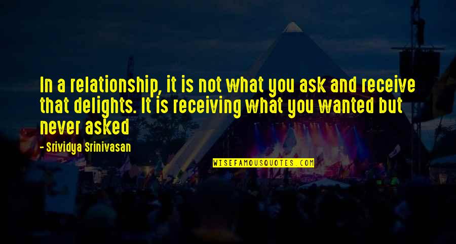 Snow Peaks Quotes By Srividya Srinivasan: In a relationship, it is not what you Snow Peaks Quotes By Srividya Srinivasan: In a relationship, it is not what you