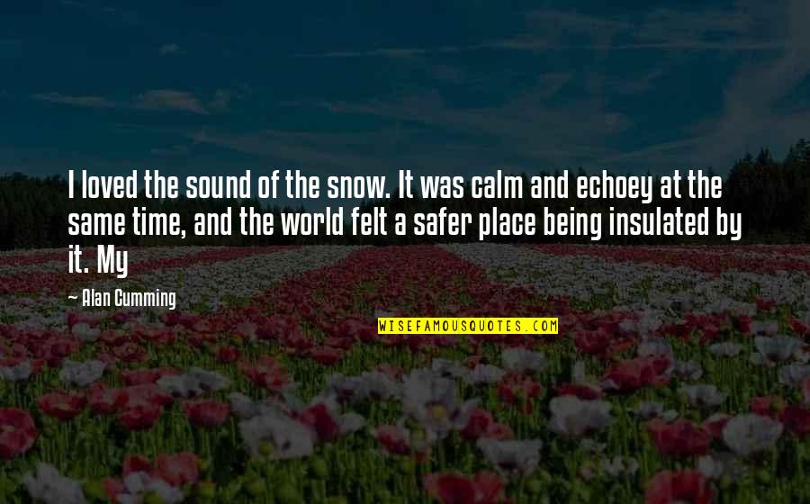 Snow Place Quotes By Alan Cumming: I loved the sound of the snow. It Snow Place Quotes By Alan Cumming: I loved the sound of the snow. It