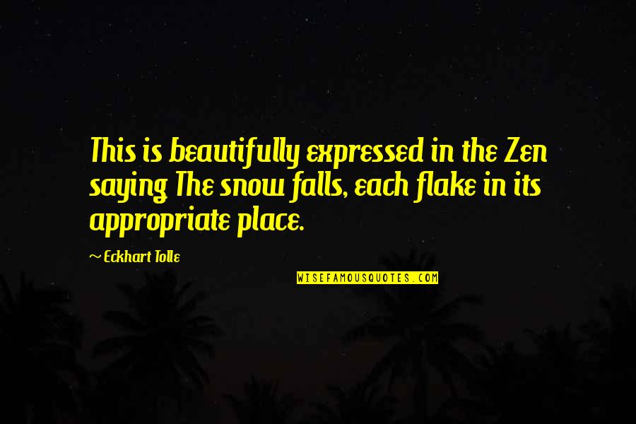 Snow Place Quotes By Eckhart Tolle: This is beautifully expressed in the Zen saying Snow Place Quotes By Eckhart Tolle: This is beautifully expressed in the Zen saying