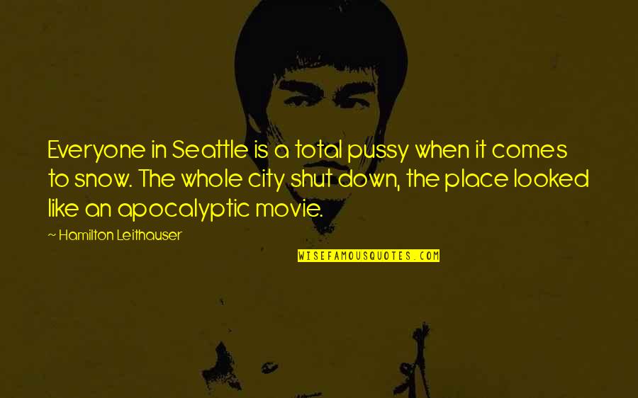 Snow Place Quotes By Hamilton Leithauser: Everyone in Seattle is a total pussy when
