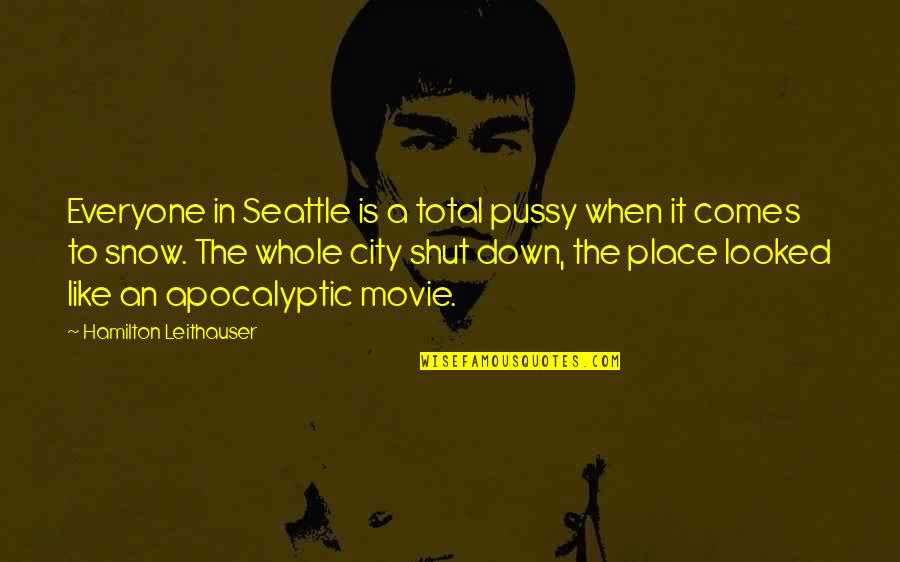 Snow Place Quotes By Hamilton Leithauser: Everyone in Seattle is a total pussy when Snow Place Quotes By Hamilton Leithauser: Everyone in Seattle is a total pussy when