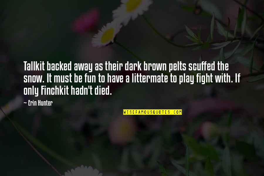 Snow Play Quotes By Erin Hunter: Tallkit backed away as their dark brown pelts Snow Play Quotes By Erin Hunter: Tallkit backed away as their dark brown pelts