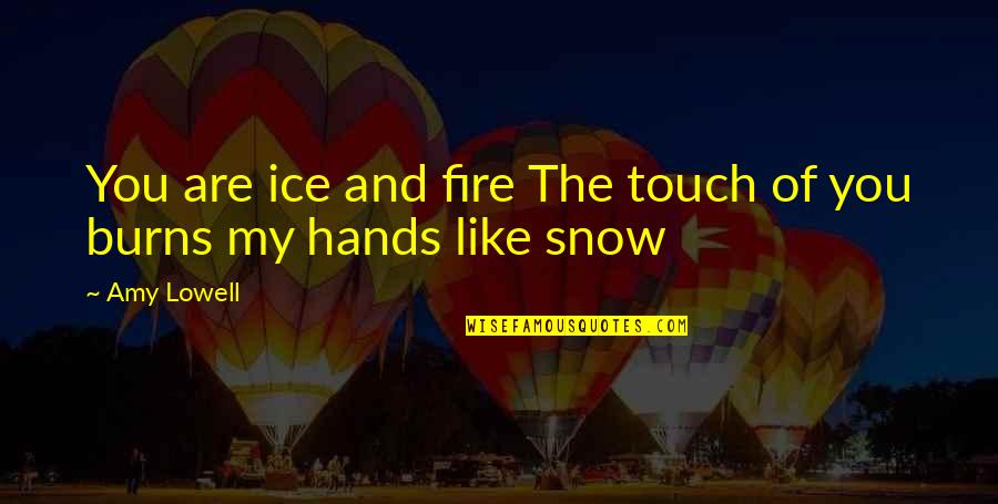 Snow Quotes By Amy Lowell: You are ice and fire The touch of