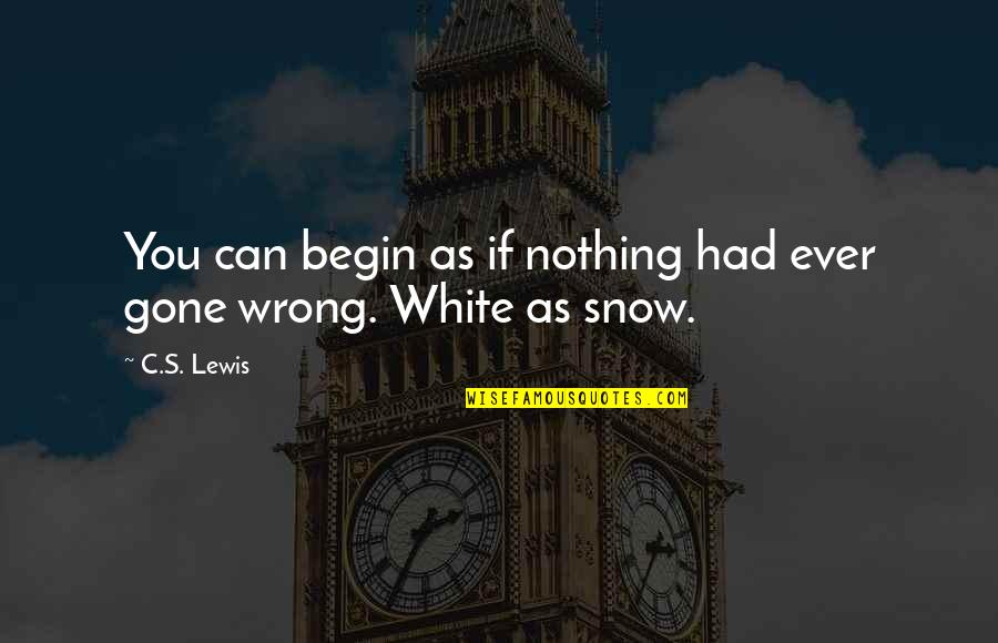Snow Quotes By C.S. Lewis: You can begin as if nothing had ever