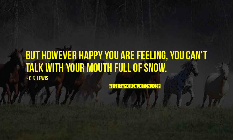 Snow Quotes By C.S. Lewis: But however happy you are feeling, you can't