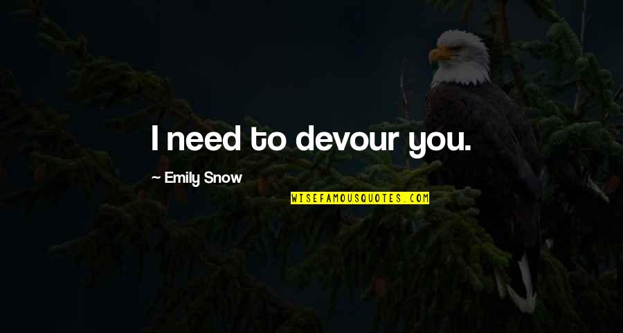 Snow Quotes By Emily Snow: I need to devour you.