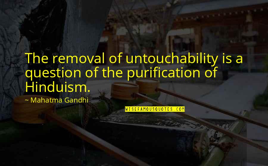 Snow Tracks Quotes By Mahatma Gandhi: The removal of untouchability is a question of