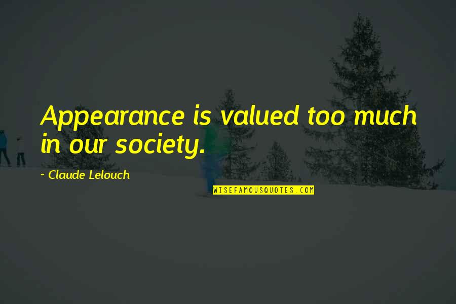 Snow Tubing Quotes By Claude Lelouch: Appearance is valued too much in our society.