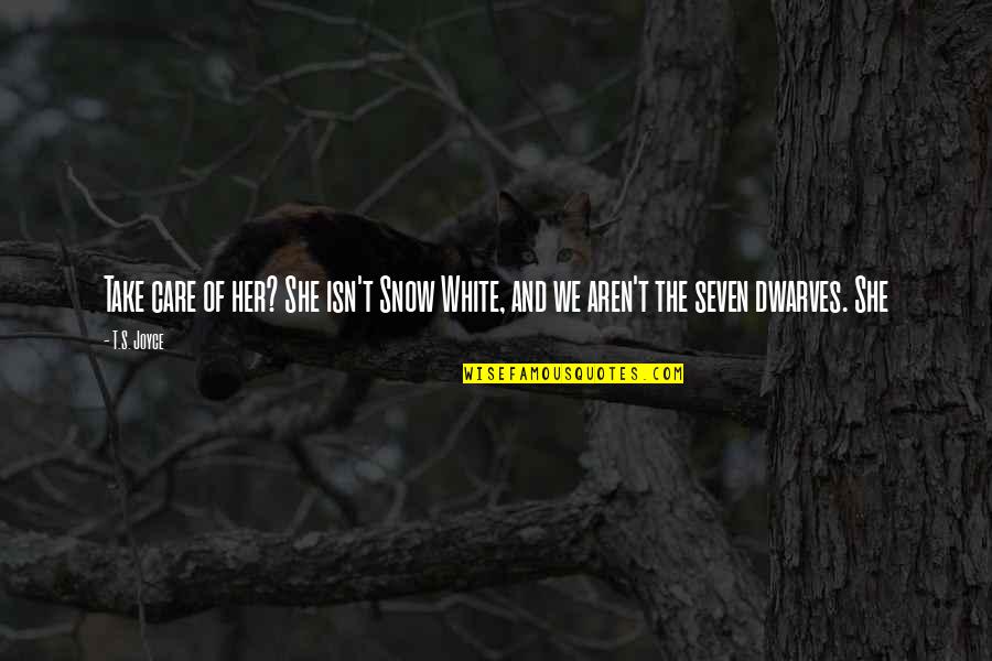 Snow White And Quotes By T.S. Joyce: Take care of her? She isn't Snow White,