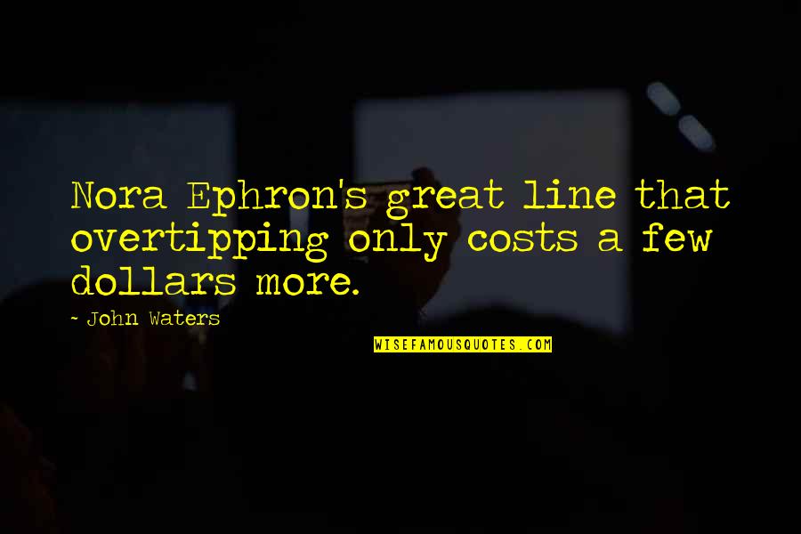 Snow White And The Seven Dwarfs Magic Mirror Quotes By John Waters: Nora Ephron's great line that overtipping only costs