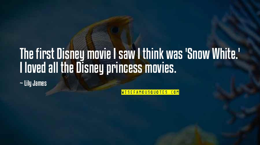 Snow White Disney Princess Quotes By Lily James: The first Disney movie I saw I think