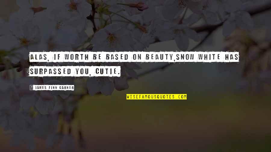 Snow White's Beauty Quotes By James Finn Garner: Alas, if worth be based on beauty,Snow White