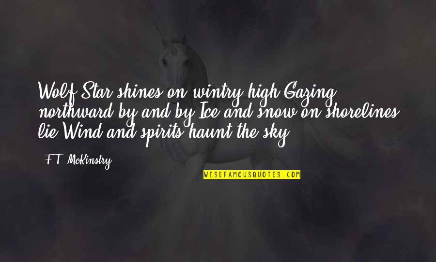 Snow Wolf Quotes By F.T. McKinstry: Wolf Star shines on wintry high;Gazing northward by Snow Wolf Quotes By F.T. McKinstry: Wolf Star shines on wintry high;Gazing northward by