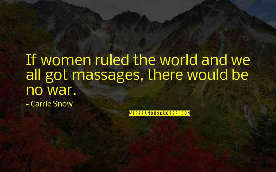 Snow World Quotes By Carrie Snow: If women ruled the world and we all