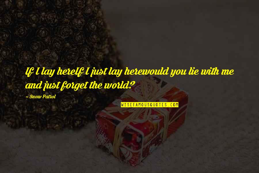 Snow World Quotes By Snow Patrol: If I lay hereIf I just lay herewould