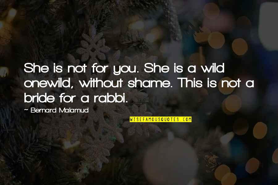 Snowball Fights Quotes By Bernard Malamud: She is not for you. She is a Snowball Fights Quotes By Bernard Malamud: She is not for you. She is a