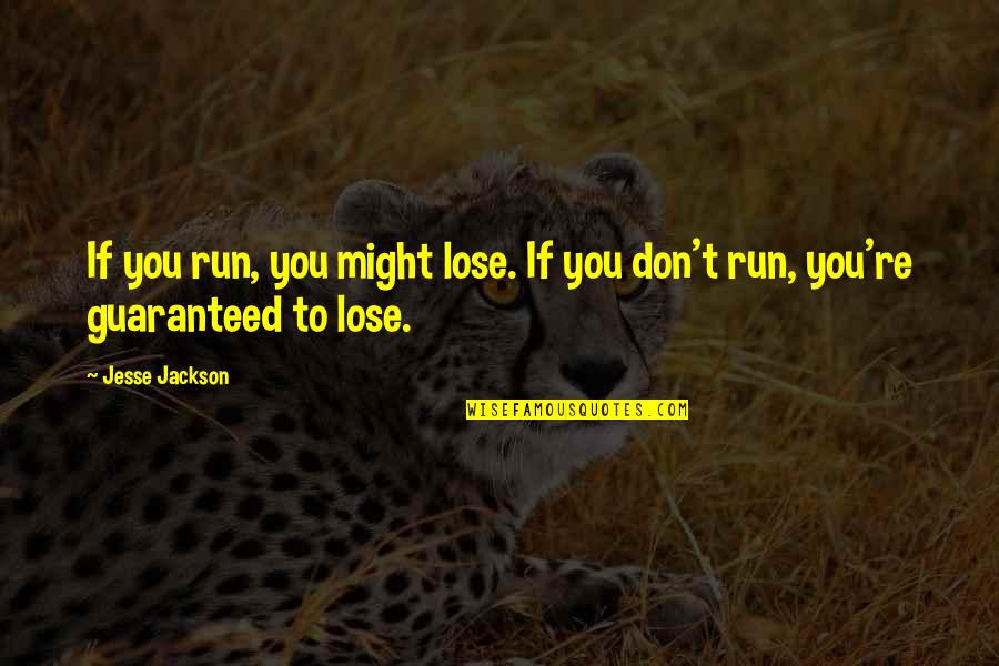 Snowball Fights Quotes By Jesse Jackson: If you run, you might lose. If you