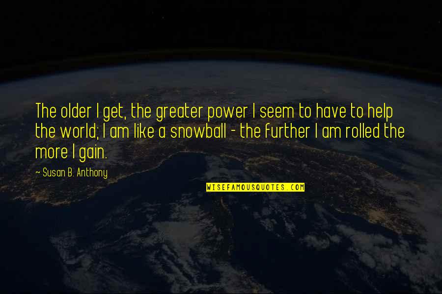 Snowball Power Quotes By Susan B. Anthony: The older I get, the greater power I