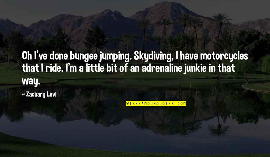 Snowball Windmill Quotes By Zachary Levi: Oh I've done bungee jumping. Skydiving, I have