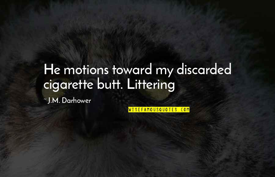 Snowballed Disappearing Quotes By J.M. Darhower: He motions toward my discarded cigarette butt. Littering