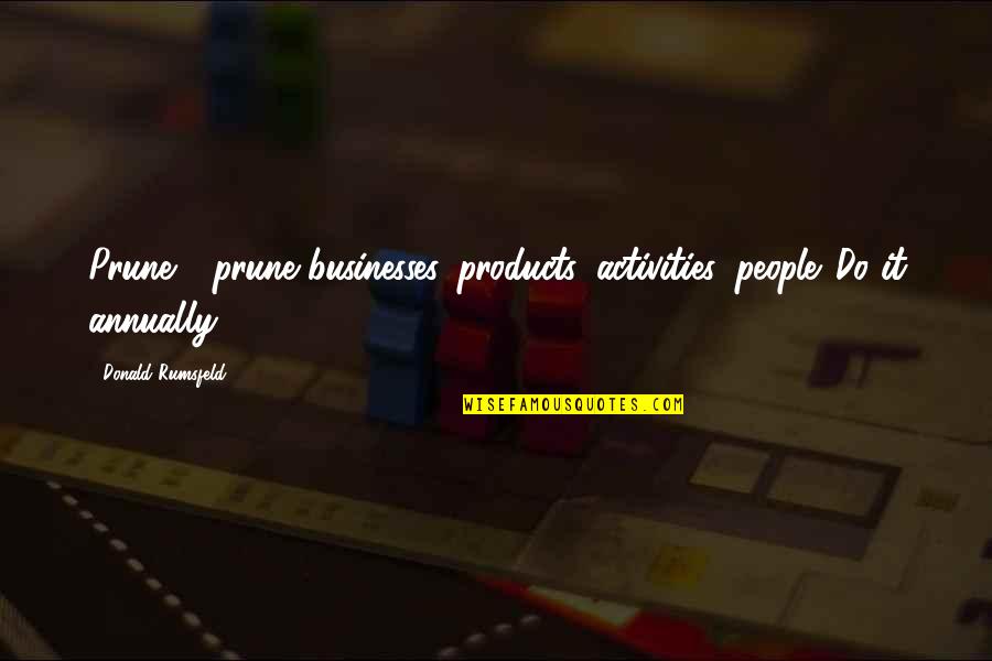 Snowballs New Orleans Quotes By Donald Rumsfeld: Prune - prune businesses, products, activities, people. Do Snowballs New Orleans Quotes By Donald Rumsfeld: Prune - prune businesses, products, activities, people. Do