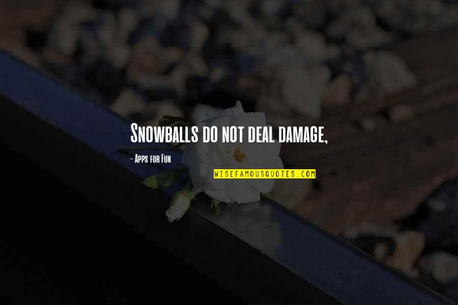 Snowballs Quotes By Apps For Fun: Snowballs do not deal damage,