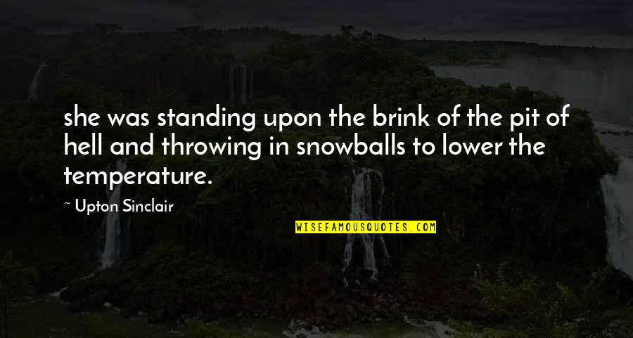 Snowballs Quotes By Upton Sinclair: she was standing upon the brink of the