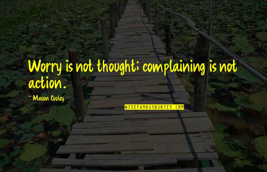 Snowberger Meats Quotes By Mason Cooley: Worry is not thought; complaining is not action. Snowberger Meats Quotes By Mason Cooley: Worry is not thought; complaining is not action.