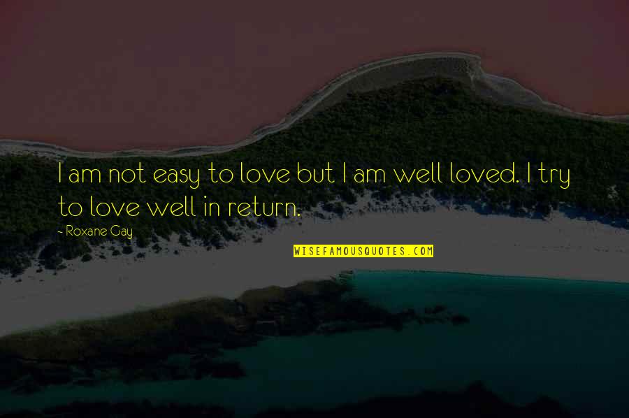 Snowberger Meats Quotes By Roxane Gay: I am not easy to love but I