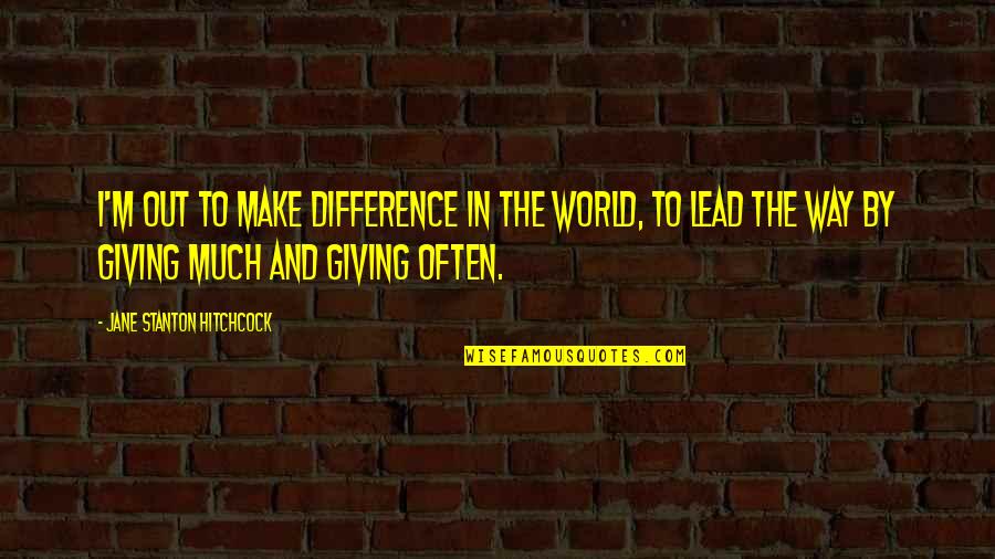 Snowberries Quotes By Jane Stanton Hitchcock: I'm out to make difference in the world, Snowberries Quotes By Jane Stanton Hitchcock: I'm out to make difference in the world,