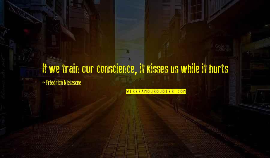 Snowberry Clearwing Quotes By Friedrich Nietzsche: If we train our conscience, it kisses us Snowberry Clearwing Quotes By Friedrich Nietzsche: If we train our conscience, it kisses us