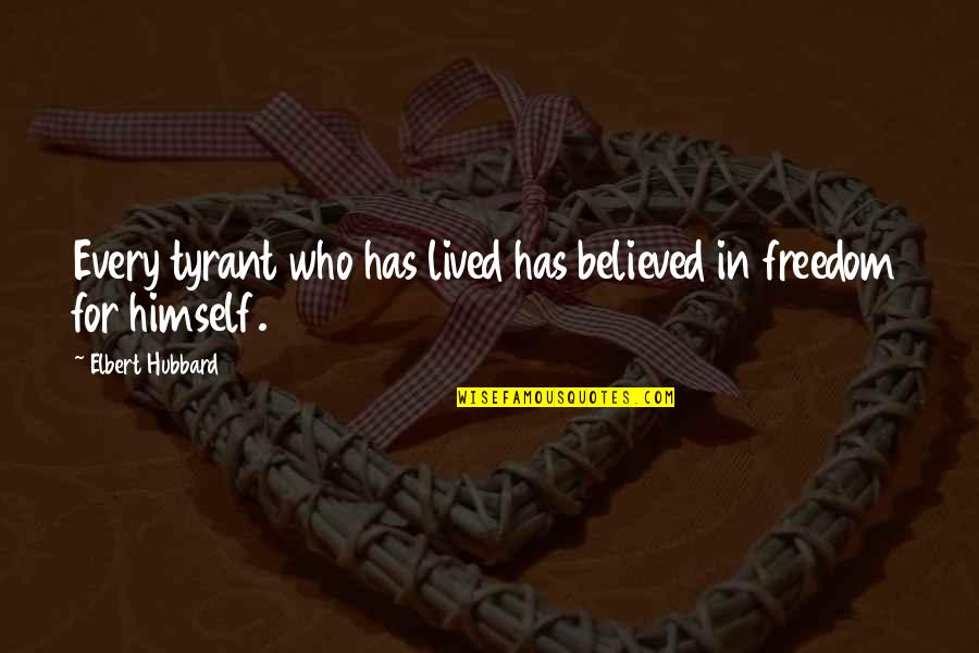 Snowblind Friend Quotes By Elbert Hubbard: Every tyrant who has lived has believed in