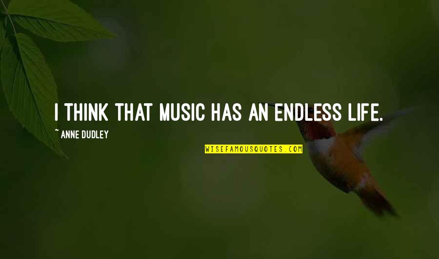 Snowblindness Quotes By Anne Dudley: I think that music has an endless life.