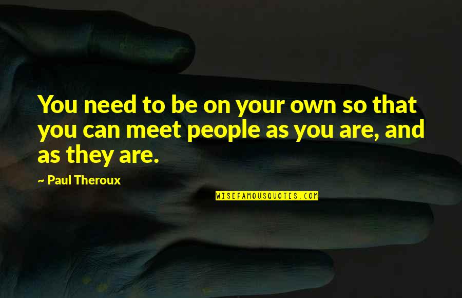 Snowblowers Quotes By Paul Theroux: You need to be on your own so