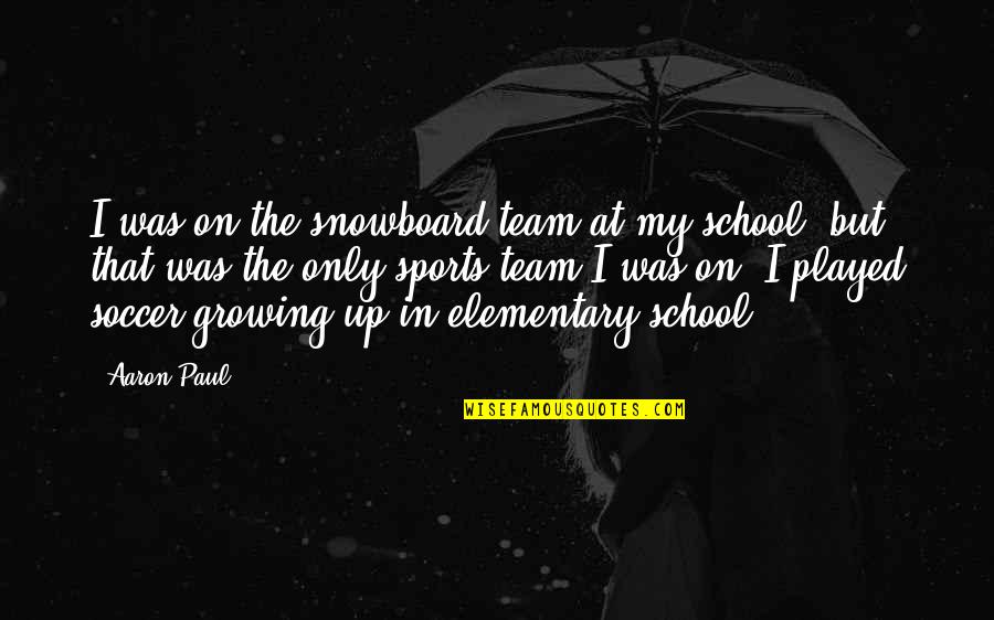 Snowboard Quotes By Aaron Paul: I was on the snowboard team at my