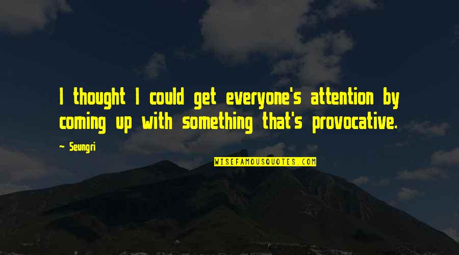 Snowboard Quotes By Seungri: I thought I could get everyone's attention by