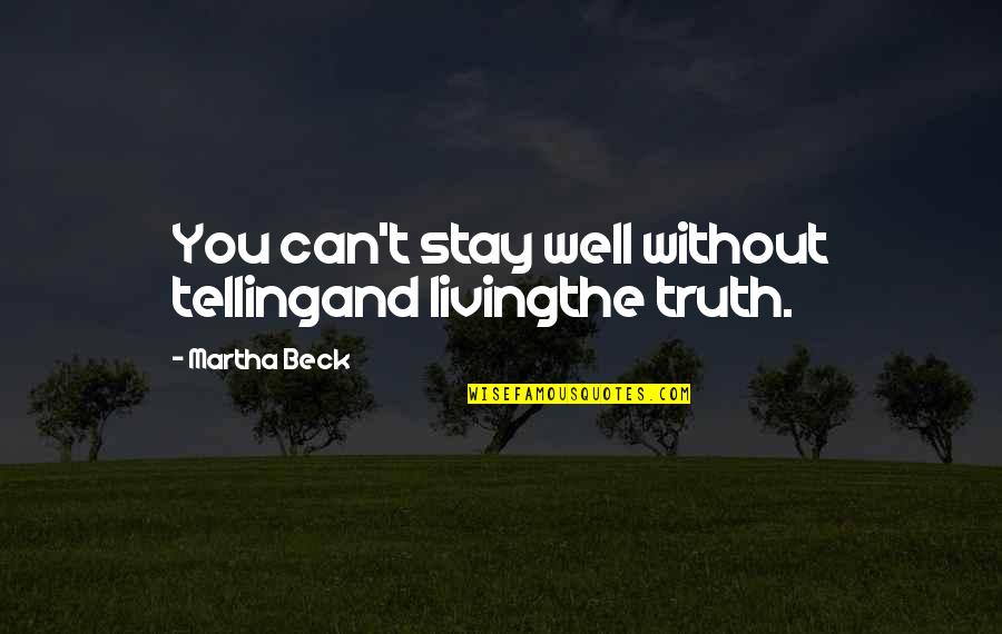 Snowboard Slang Quotes By Martha Beck: You can't stay well without tellingand livingthe truth.