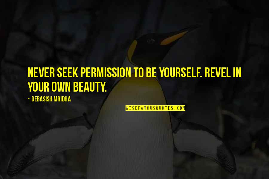 Snowboarder Famous Quotes By Debasish Mridha: Never seek permission to be yourself. Revel in