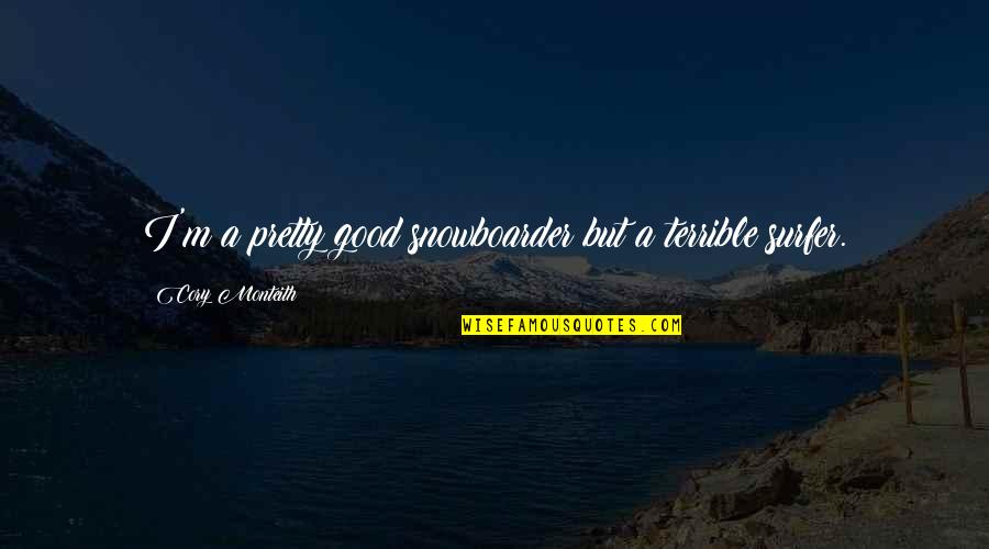Snowboarder Quotes By Cory Monteith: I'm a pretty good snowboarder but a terrible