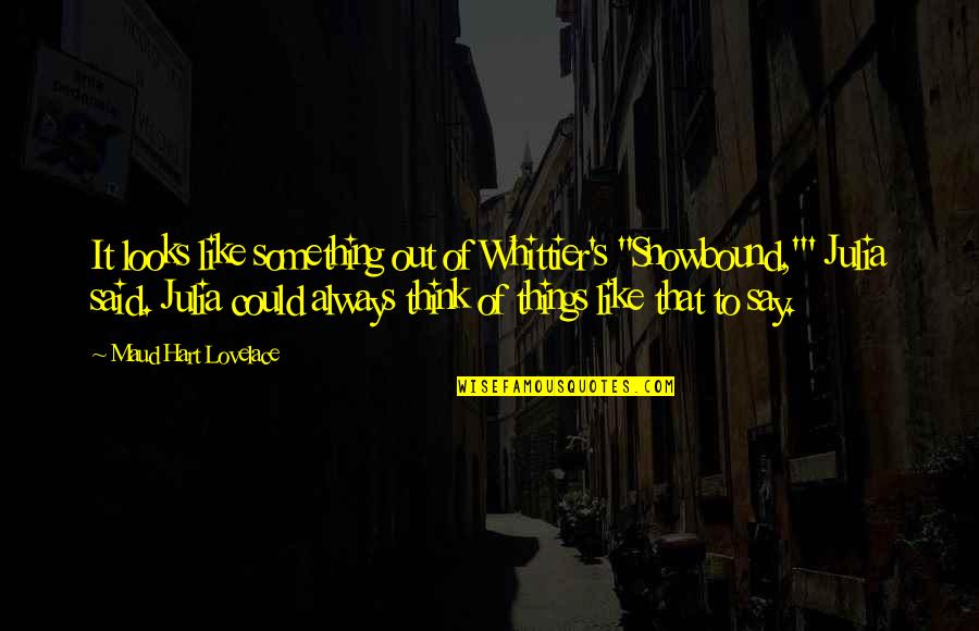 Snowbound Quotes By Maud Hart Lovelace: It looks like something out of Whittier's "Snowbound,"'