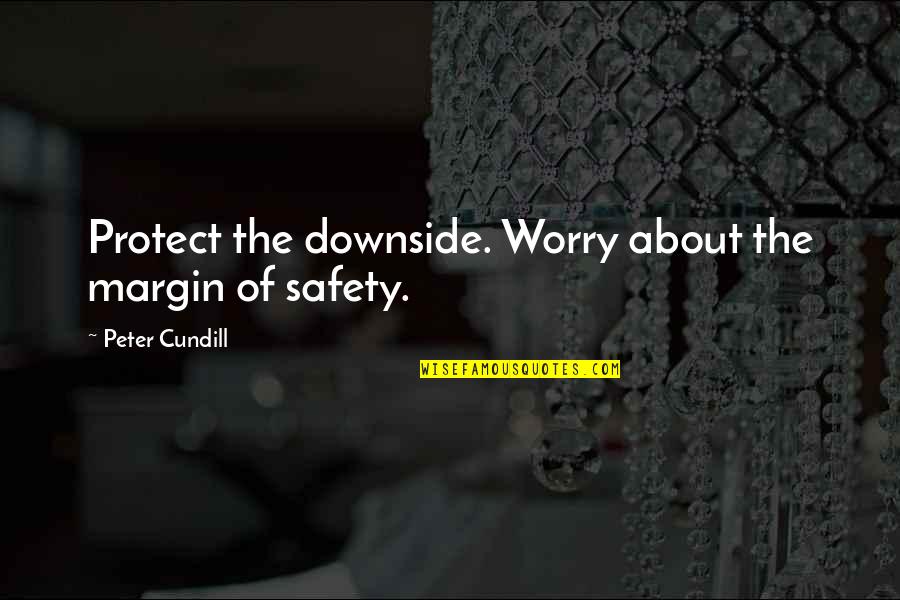 Snowcap Quotes By Peter Cundill: Protect the downside. Worry about the margin of