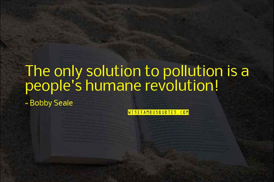 Snowdancer Quotes By Bobby Seale: The only solution to pollution is a people's