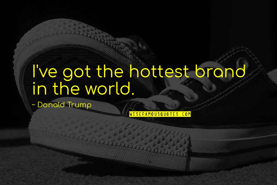 Snowdancer Quotes By Donald Trump: I've got the hottest brand in the world.