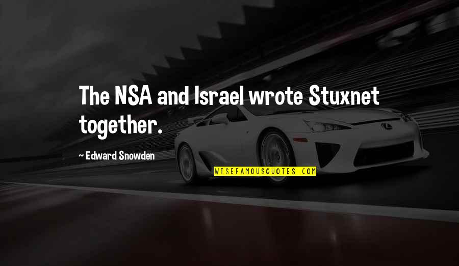 Snowden's Quotes By Edward Snowden: The NSA and Israel wrote Stuxnet together.