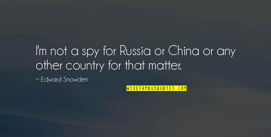 Snowden's Quotes By Edward Snowden: I'm not a spy for Russia or China