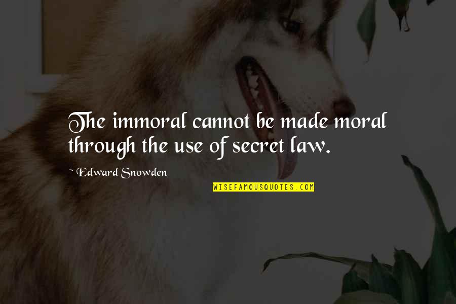 Snowden's Quotes By Edward Snowden: The immoral cannot be made moral through the