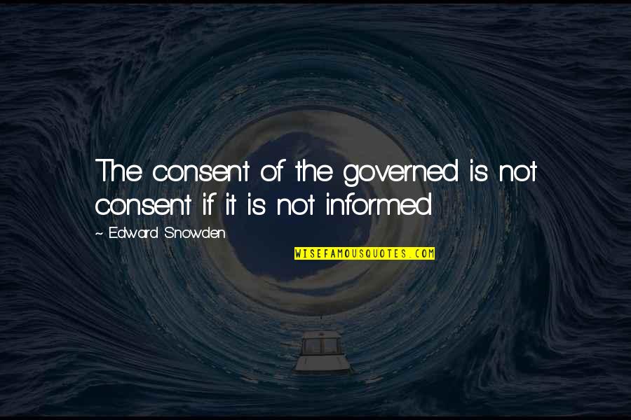 Snowden's Quotes By Edward Snowden: The consent of the governed is not consent