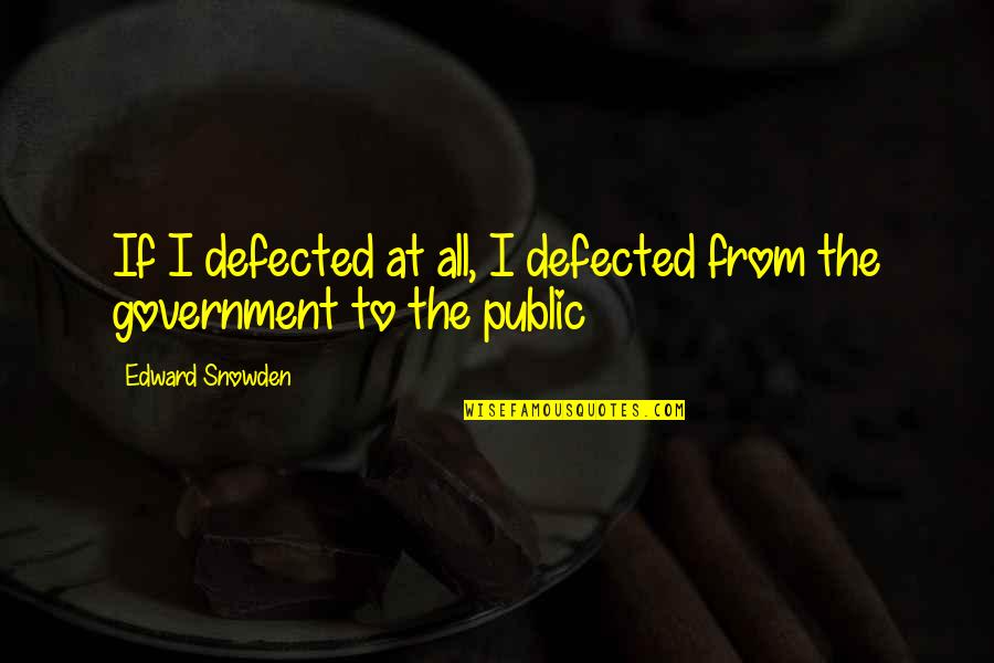 Snowden's Quotes By Edward Snowden: If I defected at all, I defected from