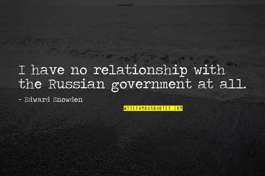 Snowden's Quotes By Edward Snowden: I have no relationship with the Russian government