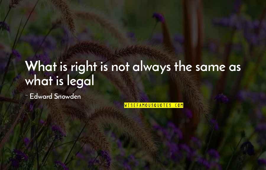 Snowden's Quotes By Edward Snowden: What is right is not always the same